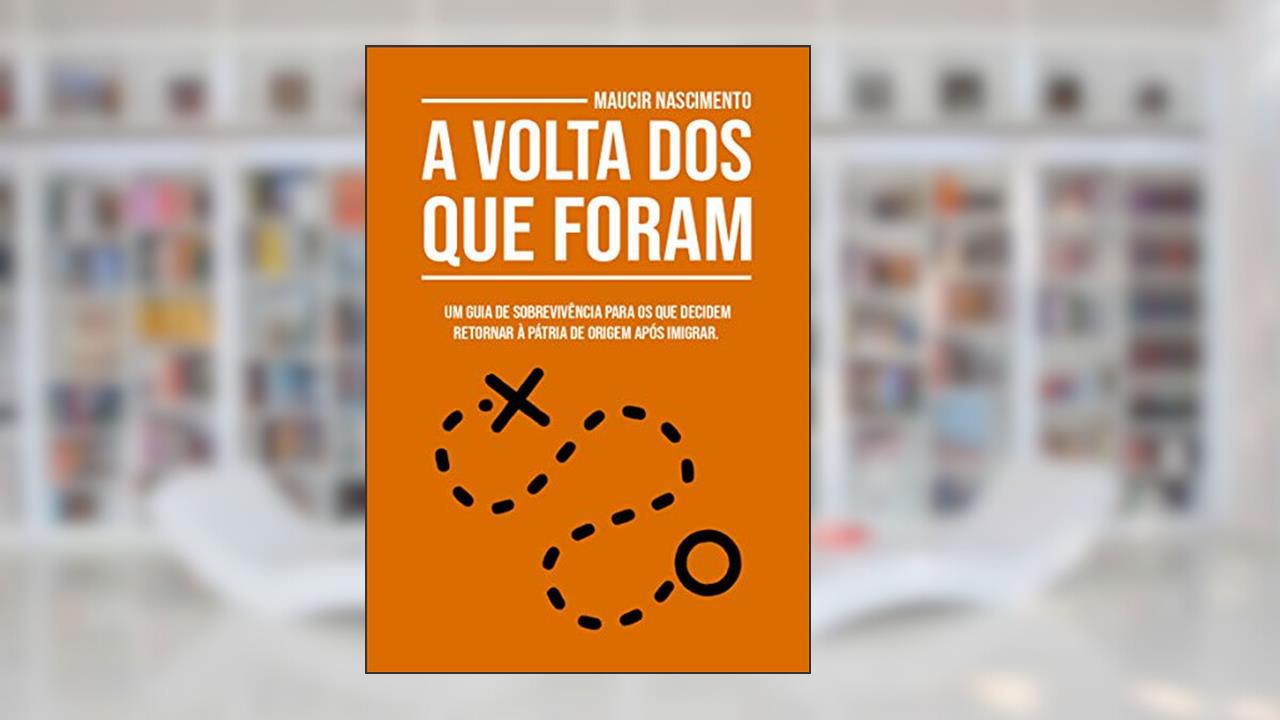 Capa de A Volta Dos Que Foram: Um guia de sobrevivência para os que decidem retornar à pátria de origem após imigrar., do autor Maucir Nascimento
