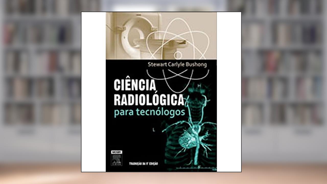 Capa de Ciência Radiológica Para Tecnólogos, do autor Stewart Carlyle Bushong