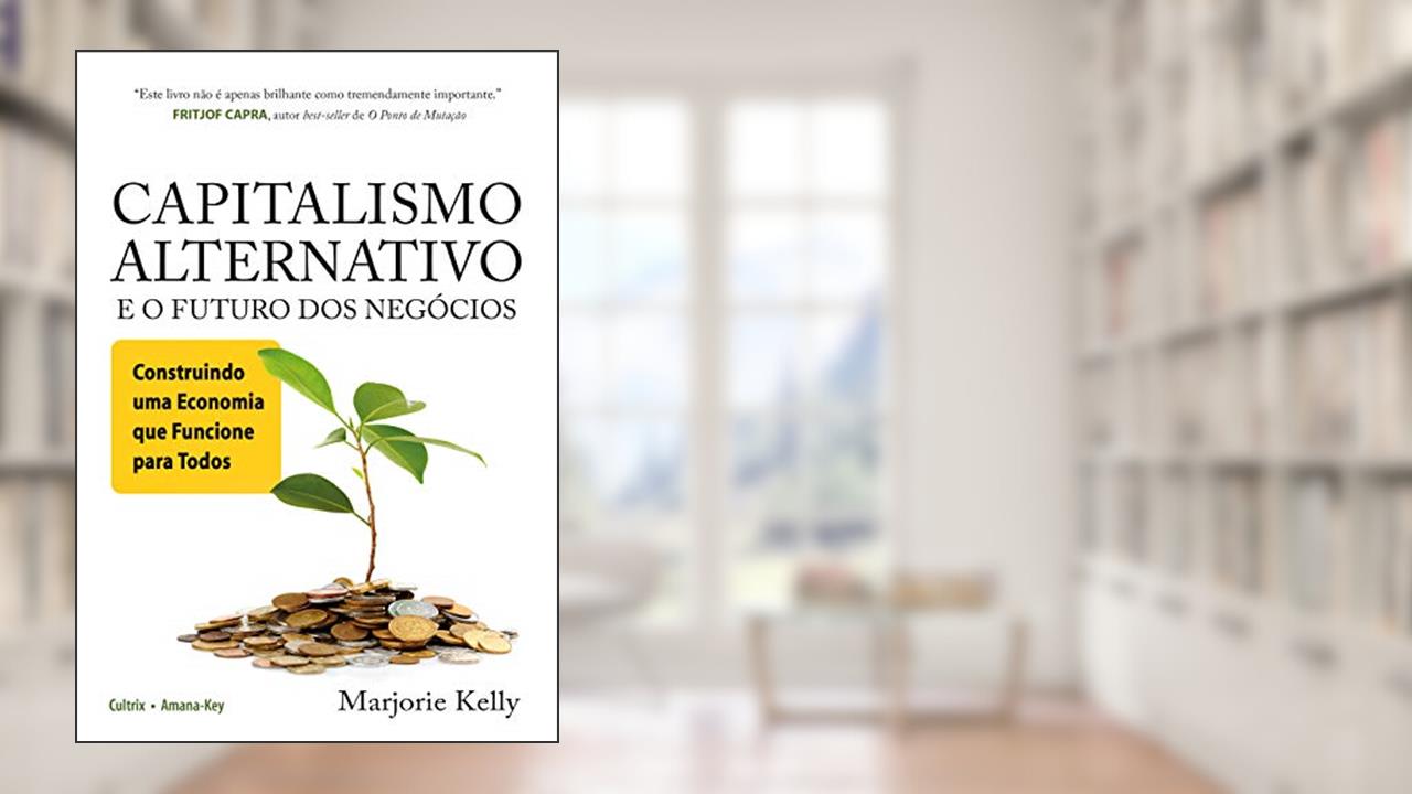 Capa de Capitalismo Alternativo e o Futuro dos Negócios: Construindo uma Economia que Funcione Para Todos, do autor Marjorie Kelly