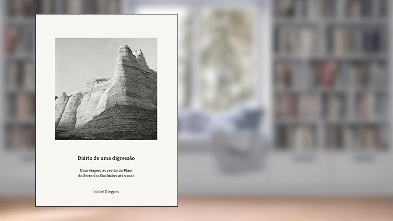Capa de Diário de uma digressão: Uma viagem ao sertão do Piauí da Serra das Confusões até o mar, do autor Isabel Diegues