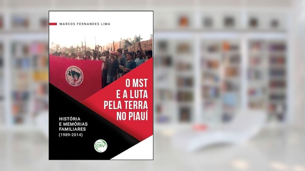 Capa de O MST e a luta pela terra no Piauí: história e memórias familiares (1989-2014), do autor Marcos Fernandes Lima