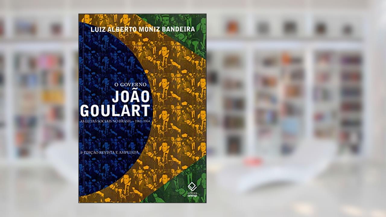Capa de O governo João Goulart - 8ª edição: As lutas sociais no Brasil - 1961-1964, do autor Luiz Alberto Moniz Bandeira