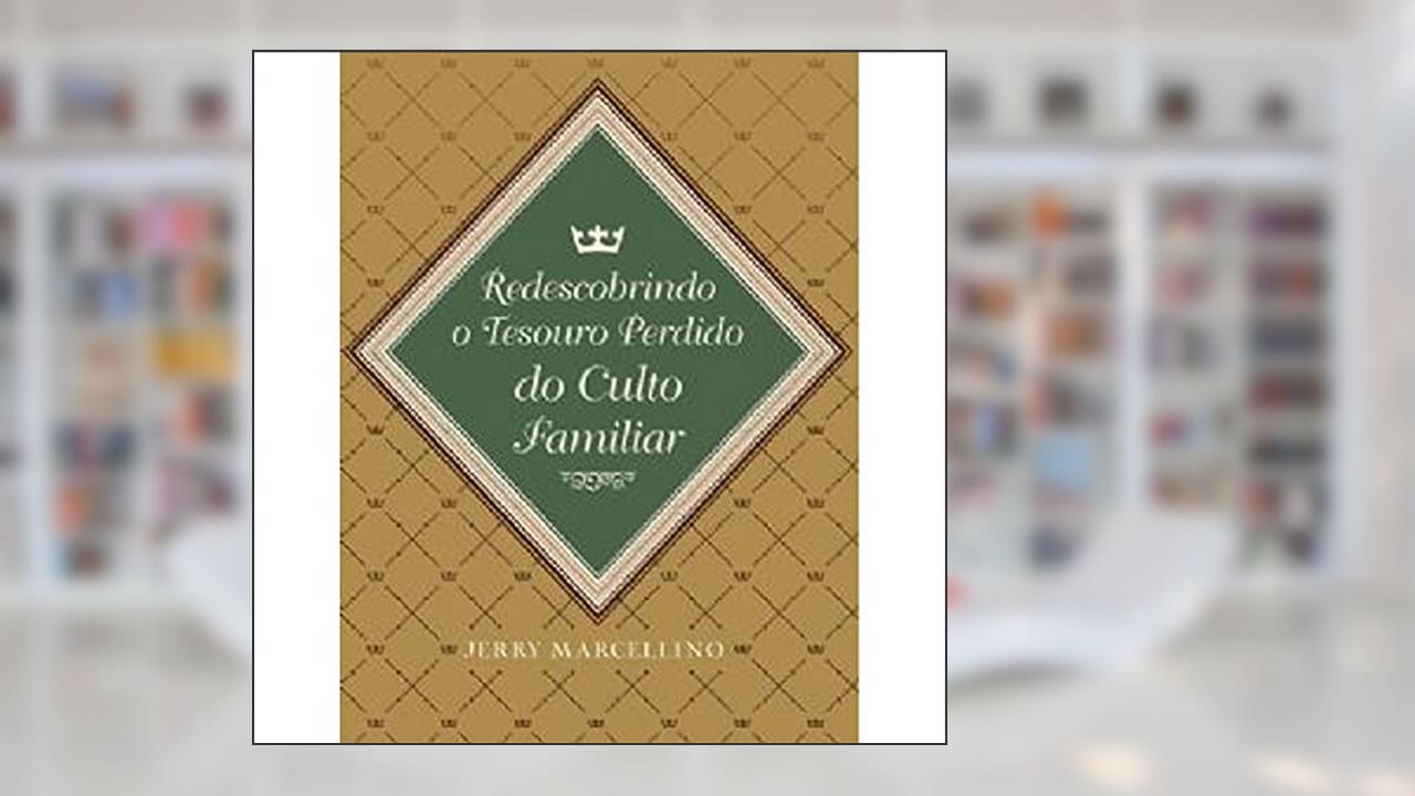 Capa de Redescobrindo o Tesouro Perdido do Culto Familiar, do autor Jerry Marcelino