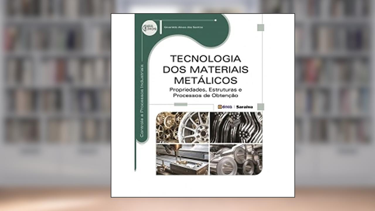 Capa de Tecnologia dos materiais metálicos: Propriedades, estruturas e processos de obtenção, do autor Givanildo Alves dos Santos