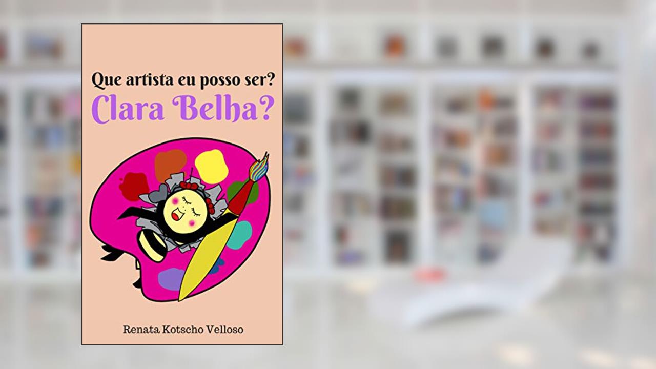 Capa de Que artista eu posso ser, Clara Belha?, do autor Renata Kotscho Velloso