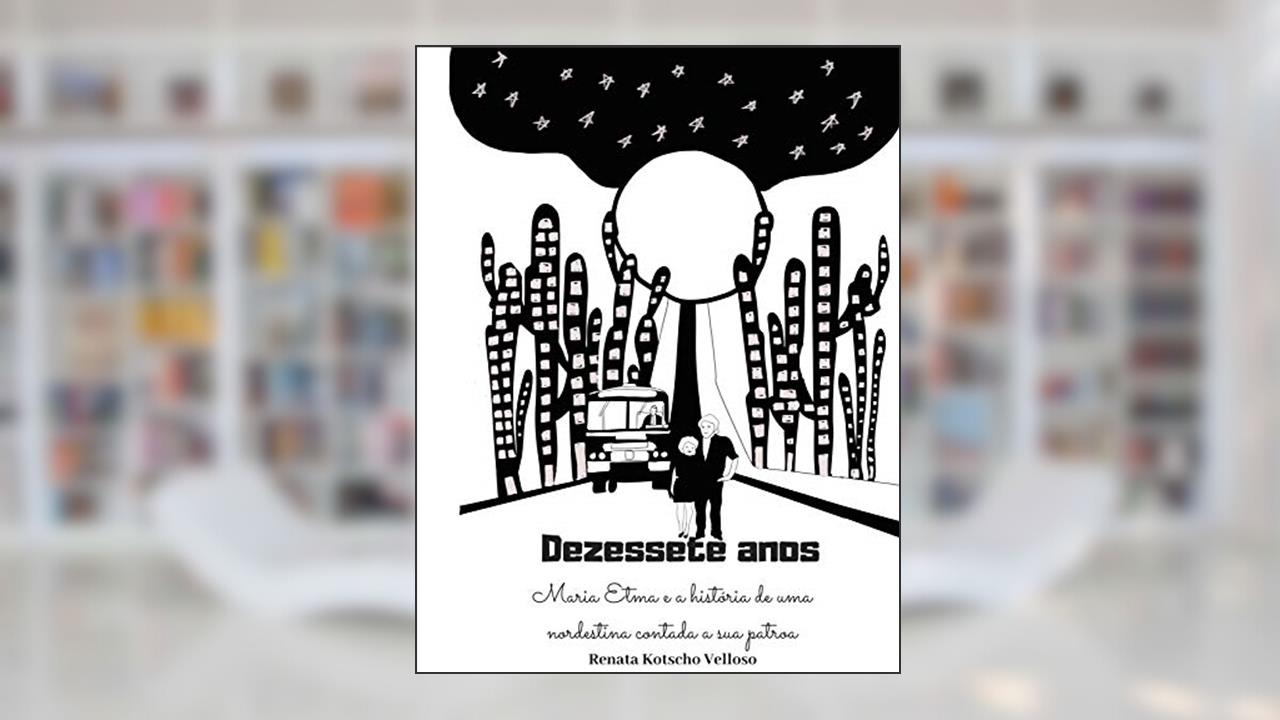 Capa de 17 anos: Maria Etma e a história de uma nordestina contara para sua patroa., do autor Renata Velloso; Maria Etma Macedo