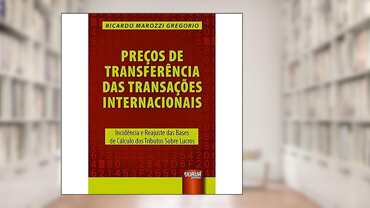 Capa de Preços de Transferência das Transações Internacionais - Incidência e Reajuste das Bases de Cálculo dos Tributos Sobre Lucros, do autor Ricardo Marozzi Gregorio