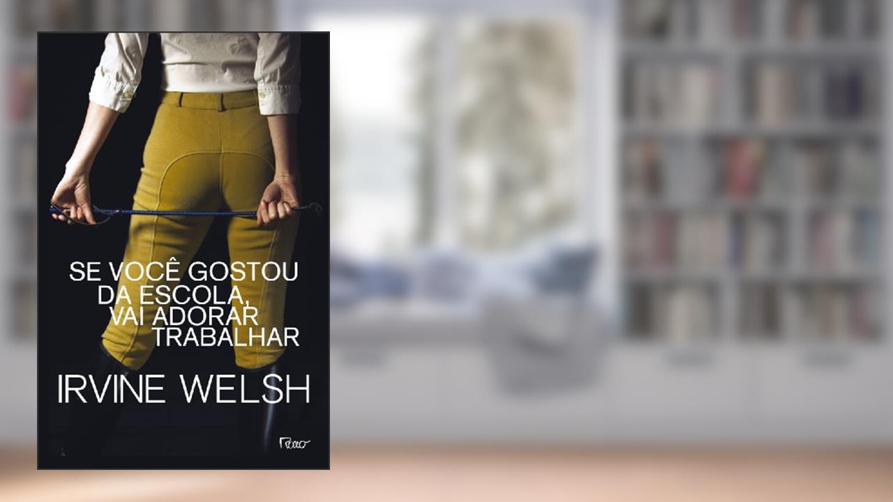 Capa de Se você gostou da escola, vai adorar trabalhar, do autor Irvine Welsh