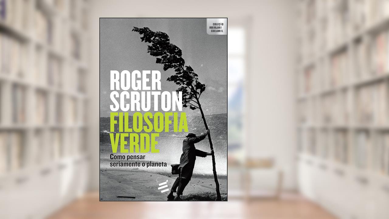 Capa de Filosofia Verde. Como Pensar Seriamente o Planeta, do autor Roger Scruton