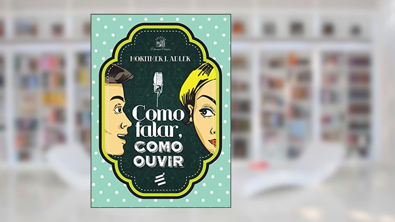 Capa de Como Falar, Como Ouvir, do autor Mortimer J. Adler