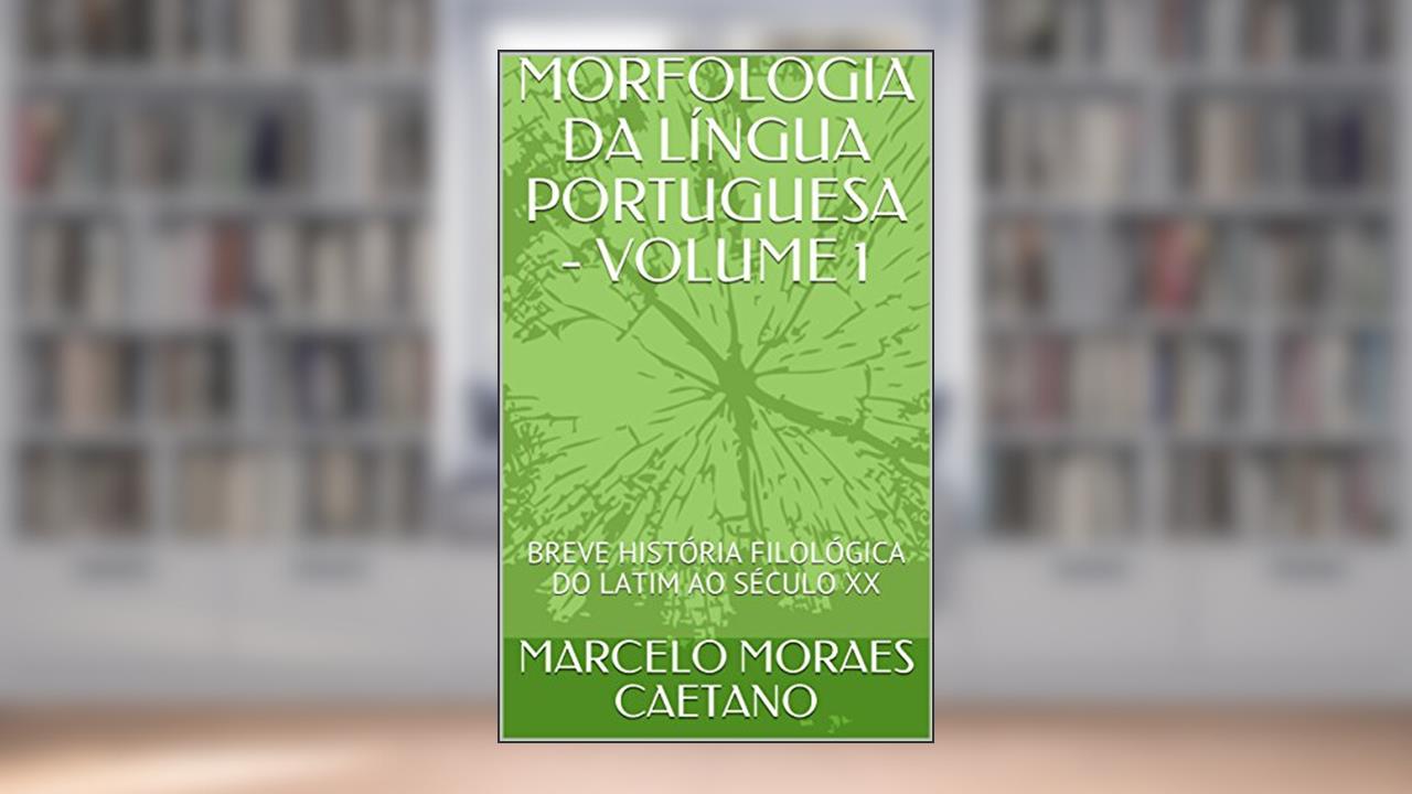 Capa de MORFOLOGIA DA LÍNGUA PORTUGUESA - VOLUME 1: BREVE HISTÓRIA FILOLÓGICA DO LATIM AO SÉCULO XX, do autor MARCELO MORAES CAETANO