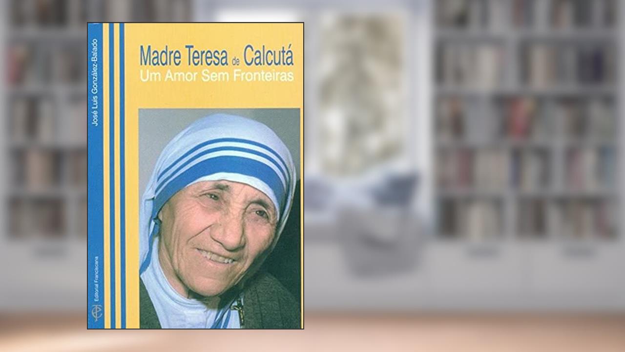 Capa de MADRE TERESA DE CALCUTÁ - UM AMOR SEM FRONTEIRAS, do autor JOSÃ? LUIZ GONZÃLEZ BALADO