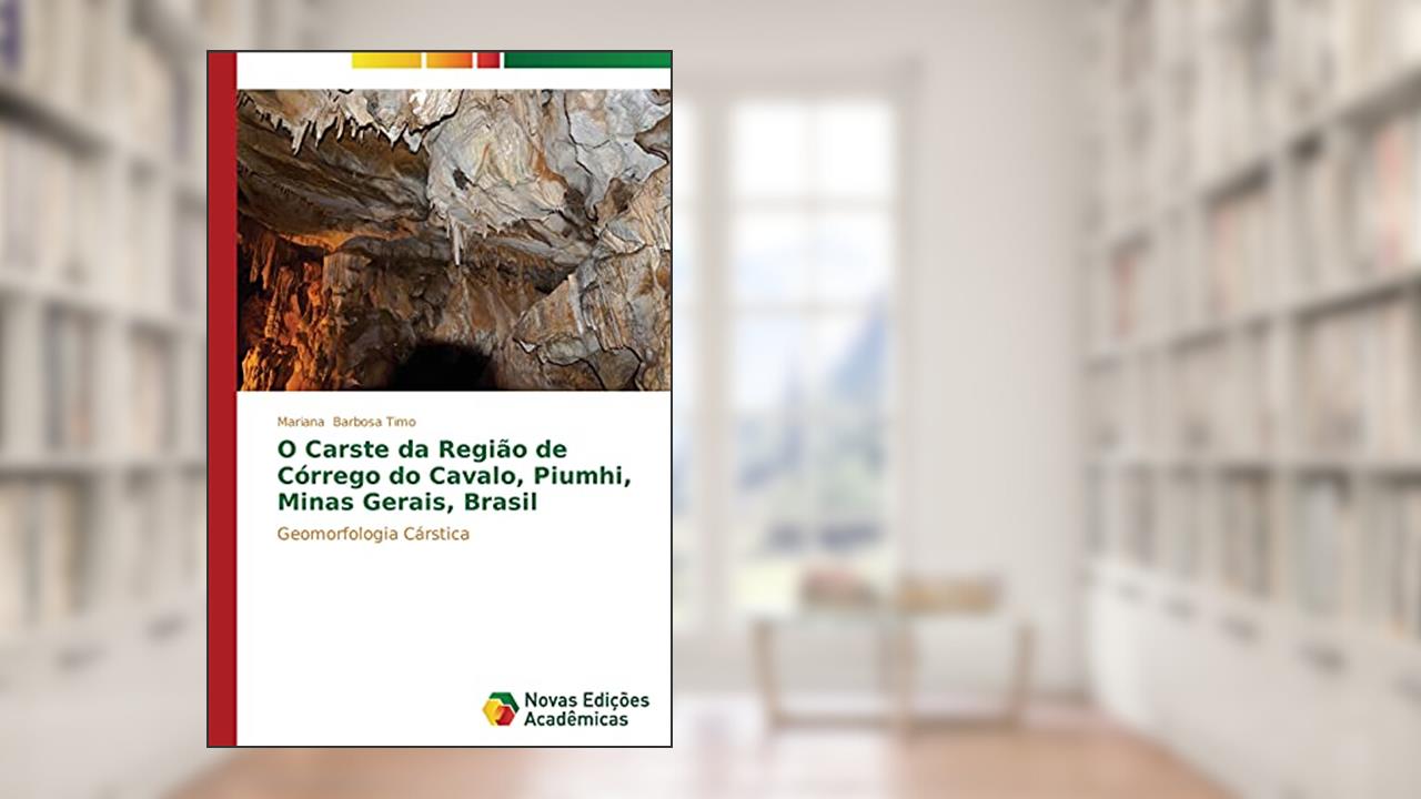 Capa de O Carste da Região de Córrego do Cavalo, Piumhi, Minas Gerais, Brasil: Geomorfologia Cárstica, do autor Barbosa Timo Mariana