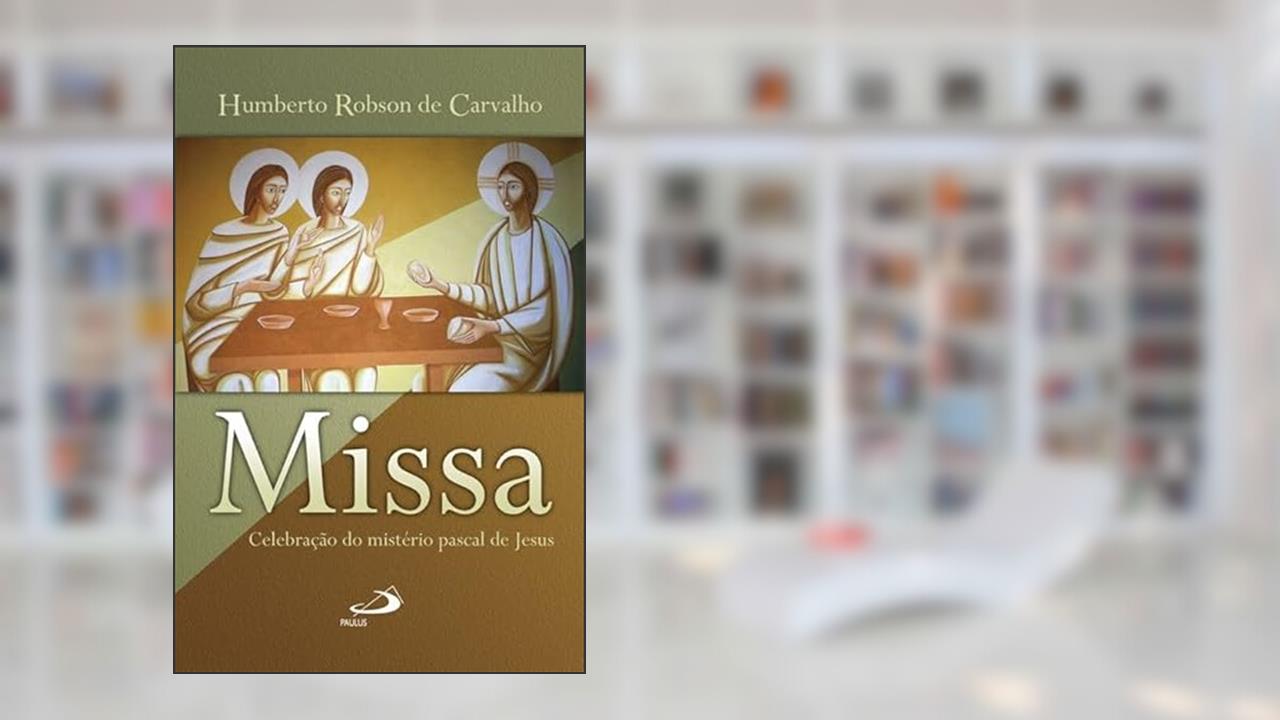Capa de Missa - Celebração do Mistério Pascal: Celebração do Mistério Pascal de Jesus, do autor Humberto Robson de Carvalho