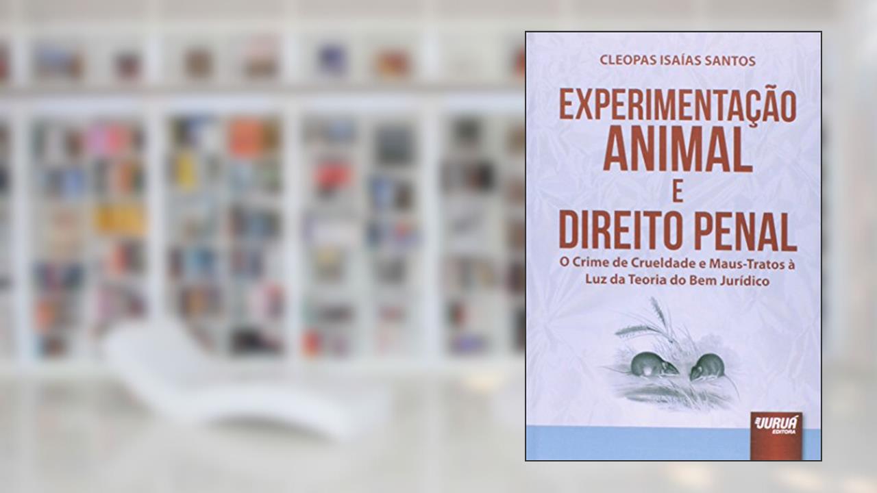 Capa de Experimentação Animal e Direito Penal - O Crime de Crueldade e Maus-Tratos à Luz da Teoria do Bem Jurídico, do autor Cleopas Isaías Santos