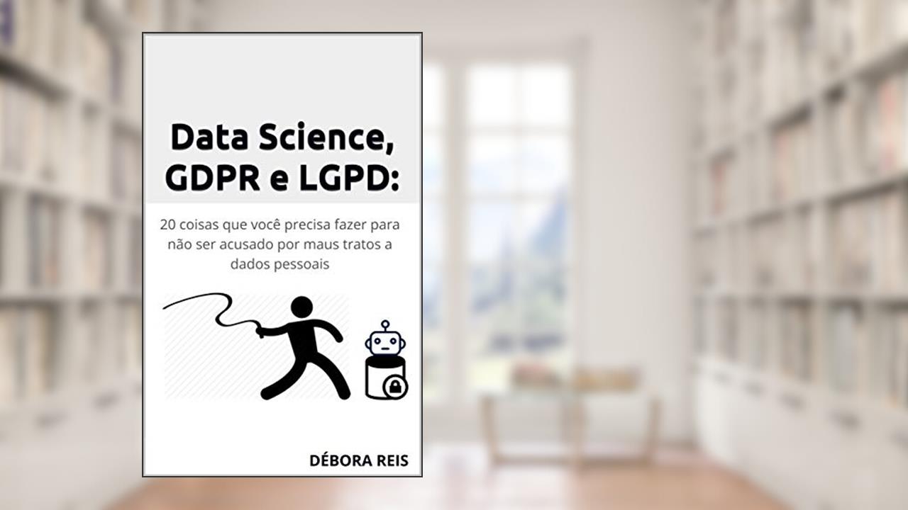 Capa de Data Science, GDPR e LGPD: 20 coisas que você precisa fazer para não ser acusado por maus tratos a dados pessoais (1), do autor Debora Reis