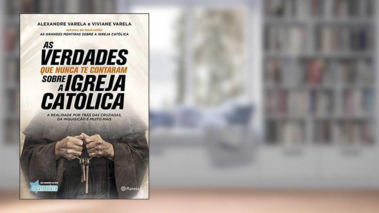 Capa de As verdades que nunca te contaram sobre a Igreja Católica: A verdade por trás das cruzadas, da inquisição e muito mais, do autor Alexandre Varela; Viviane Varela