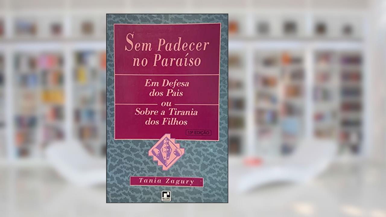 Capa de Sem Padecer No Paraíso. Em Defesa Dos Pais Ou Sobre A Tirania Dos Filhos, do autor Tania Zagury