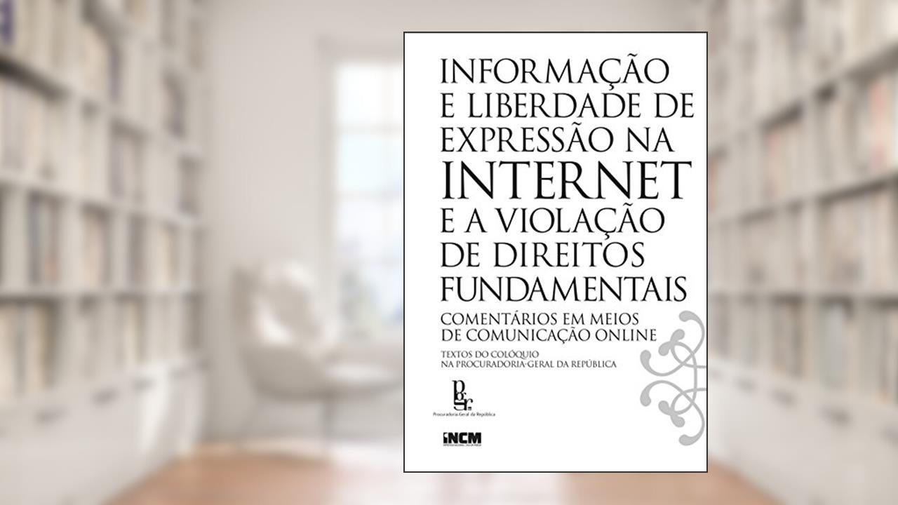 Informação e Liberdade de Expressão na Internet e a Violação de Direitos Fundamentais, de Incm