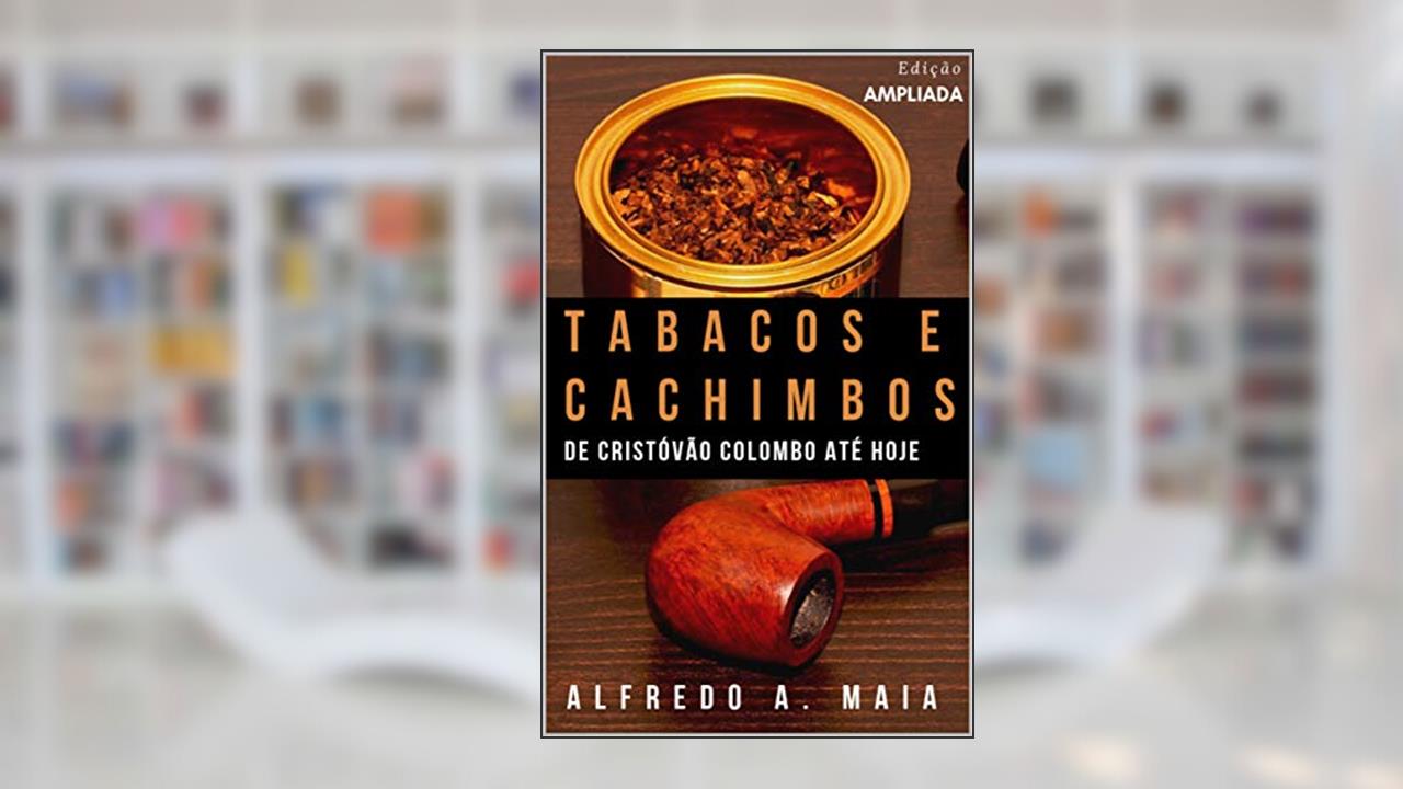 Tabacos e Cachimbos: De Cristóvão Colombo até hoje, do autor Alfredo A Maia