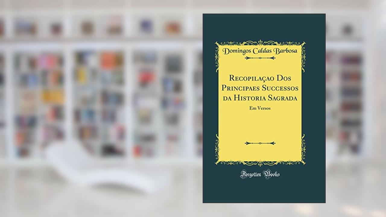 Capa de Recopilaçao Dos Principaes Successos da Historia Sagrada: Em Versos (Classic Reprint), do autor Domingos Caldas Barbosa