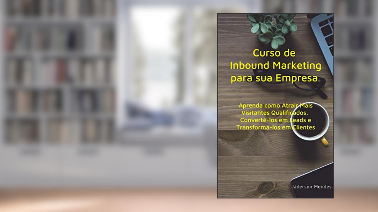 Capa de Curso de Inbound Marketing para sua Empresa: Aprenda como Atrair Mais Visitantes Qualificados, Convertê-los em Leads e Transformá-los em Clientes, do autor Jáderson Mendes