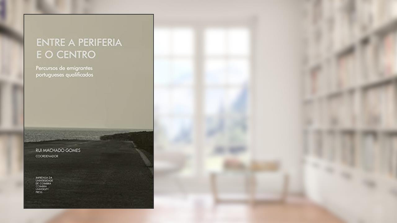 Capa de Entre a periferia e o centro: Percursos de emigrante portugueses qualificados, do autor Rui Machado Gomes