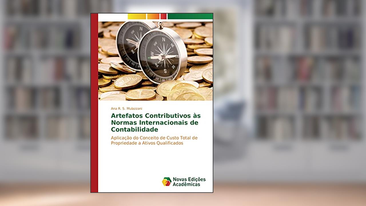 Capa de Artefatos Contributivos às Normas Internacionais de Contabilidade: Aplicação do Conceito de Custo Total de Propriedade a Ativos Qualificados, do autor Ana R. S. Mulazzani