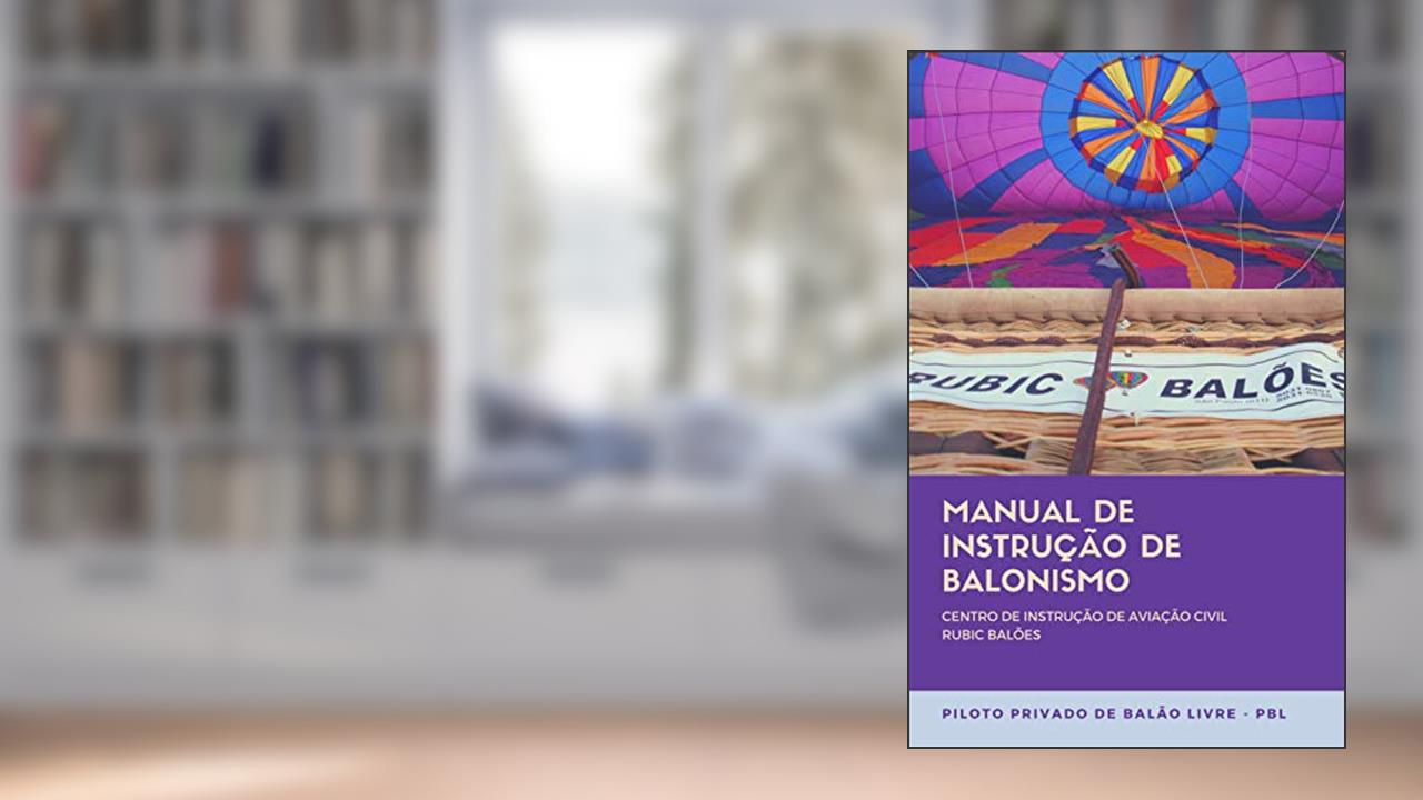 Capa de MANUAL DE INSTRUCAO DE BALONISMO CENTRO DE INSTRUCAO DE AVIACAO CIVIL RUBIC BALOES: PILOTO PRIVADO DE BALAO LIVRE - PBL, do autor Marina Kalousdian