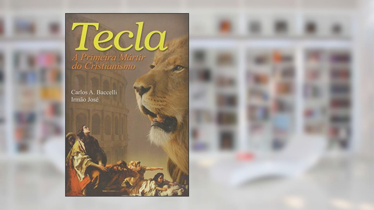 Capa de Tecla. A Primeira Mártir do Cristianismo, do autor Carlos Antônio Baccelli