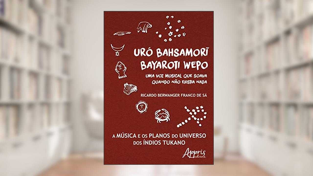 Capa de Uró bahsamori bayaroti wepo: uma voz musical que soava quando não existia nada, do autor Ricardo Berwanger de Sá