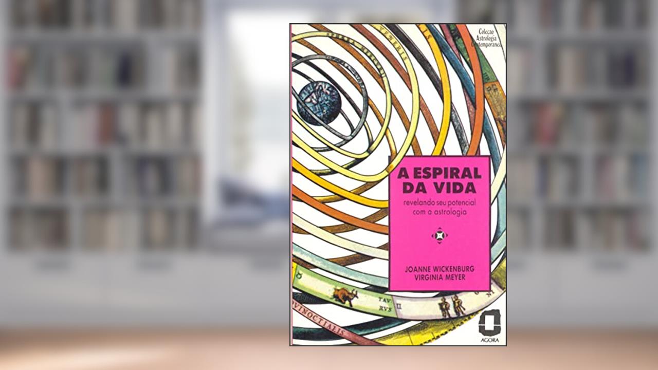 Capa de A espiral da vida: revelando seu potencial com a astrologia, do autor Virginia Meyer; Joanne Wickenburg