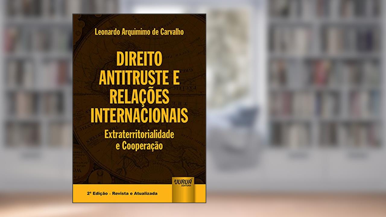 Capa de Direito Antitruste e Relações Internacionais - Extraterritorialidade e Cooperação, do autor Leonardo Arquimimo de Carvalho