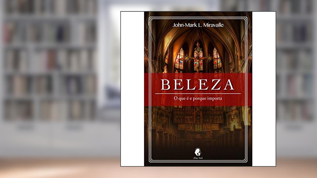 Beleza - O Que É E Porque Importa, de John-mark L. Miravalle