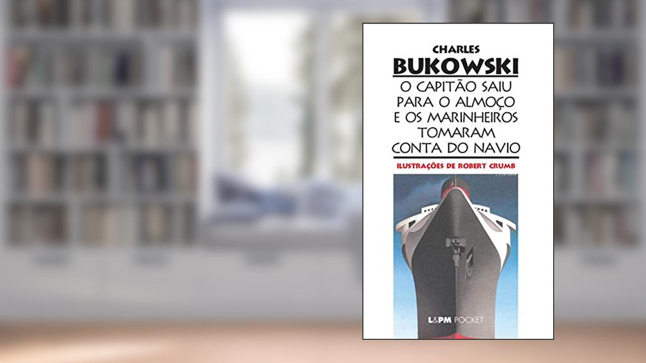 Capa de O capitão saiu para o almoço e os marinheiros tomaram conta do navio, do autor Charles Bukowski