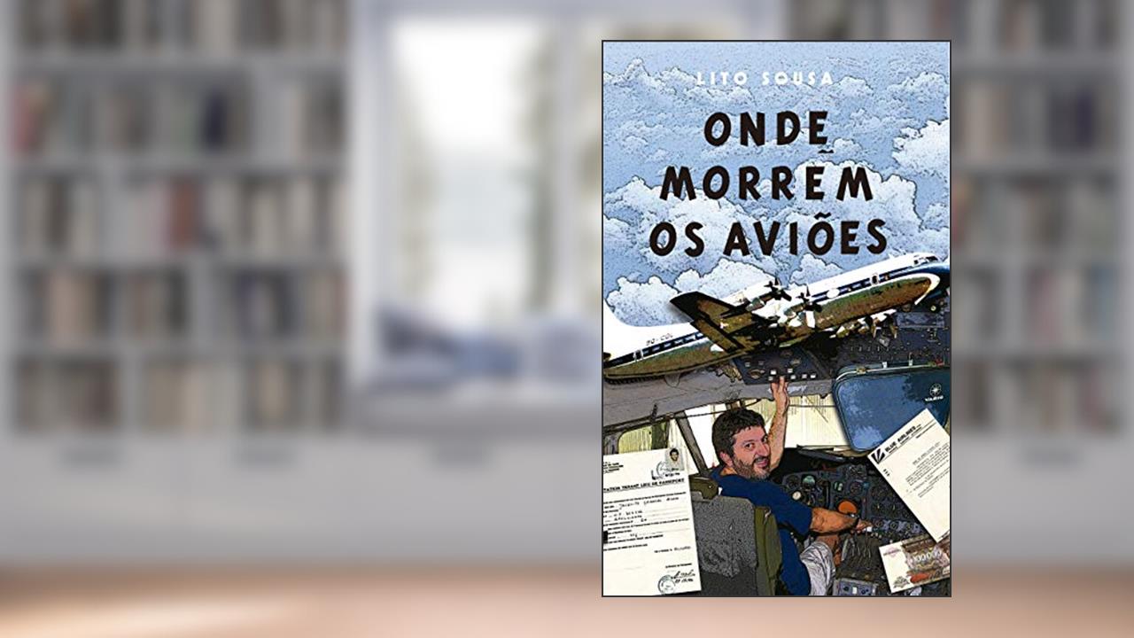 Capa de ONDE MORREM OS AVIÕES: A experiência de vivenciar os limites de um avião, do autor Lito Sousa