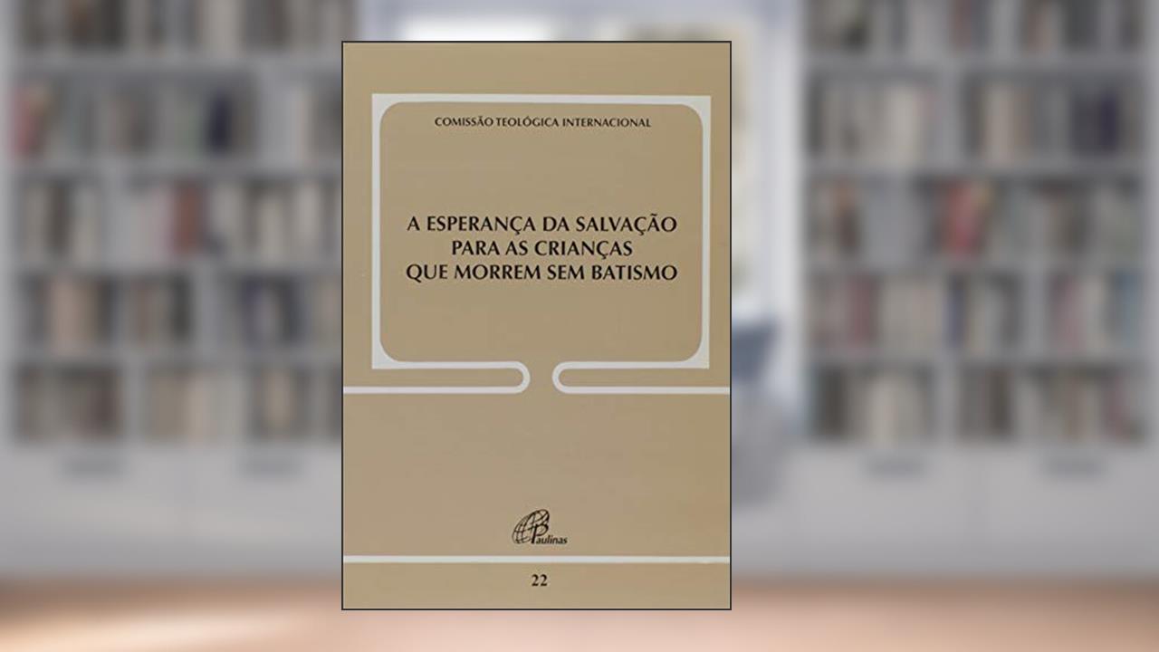 Capa de A esperança da salvação para as crianças que morrem sem batismo, do autor Comissão Teológica Internacional