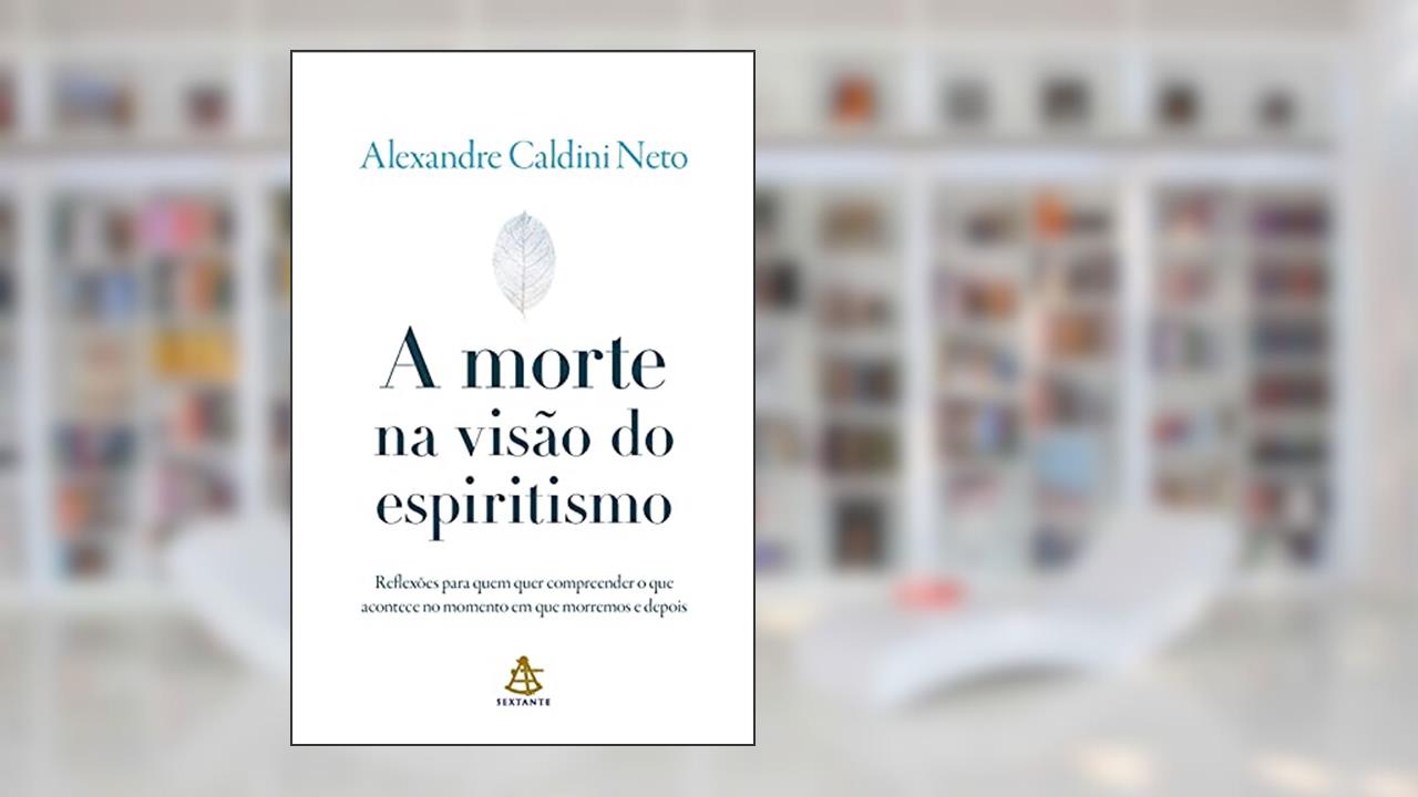 Capa de A morte na visão do espiritismo: Reflexões para quem quer compreender o que acontece no momento em que morremos e depois, do autor Alexandre Caldini