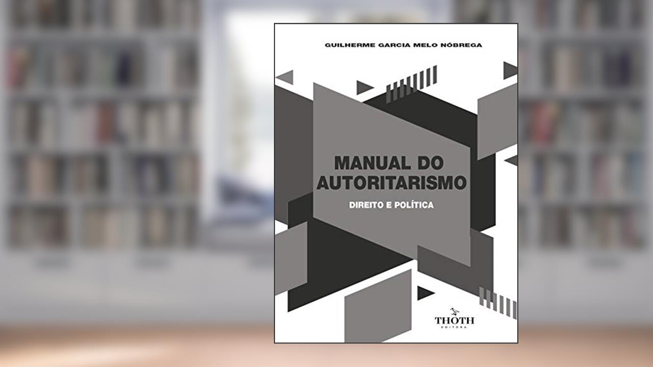 Capa de MANUAL DO AUTORITARISMO: DIREITO E POLÍTICA, do autor Guilherme Garcia Melo Nóbrega