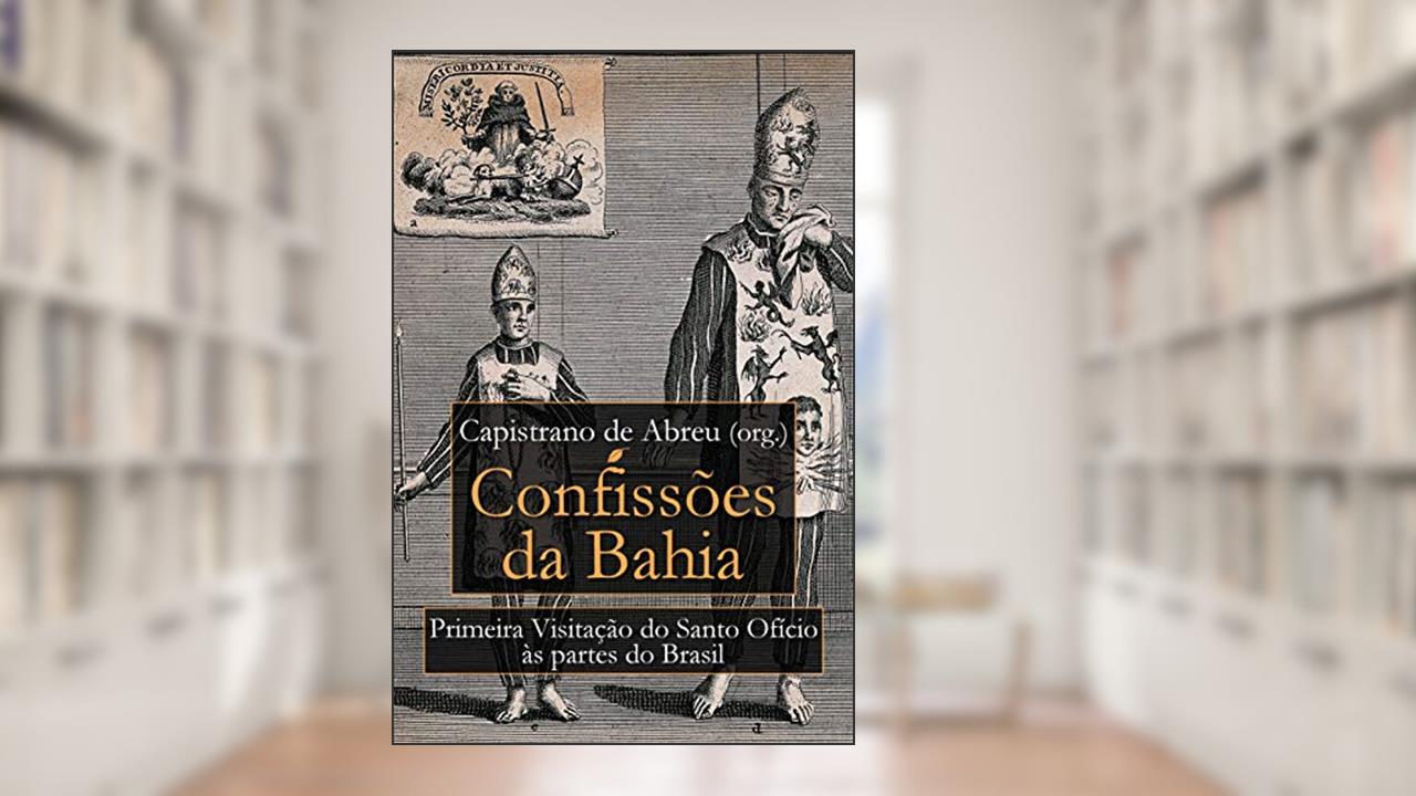 Capa de Confissões da Bahia: Primeira Visitação do Santo Ofício às Partes do Brasil, do autor Capistrano de Abreu
