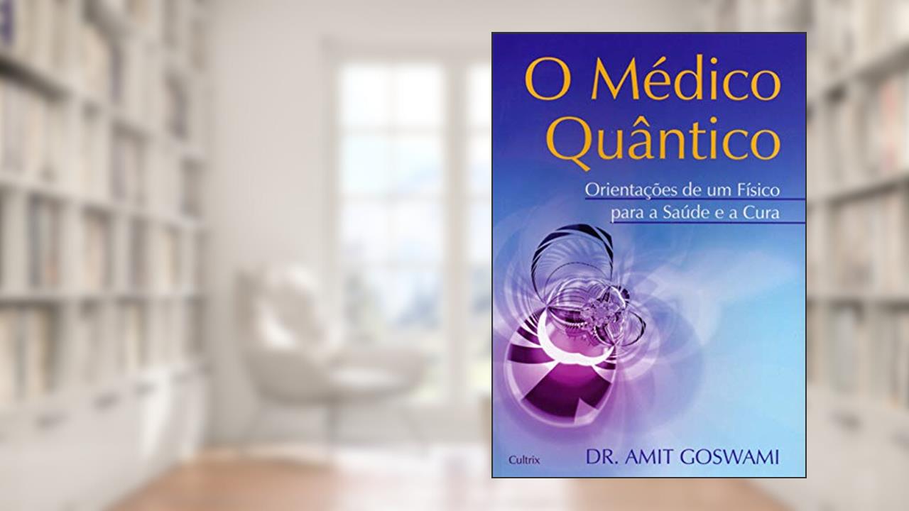 Capa de O Médico Quântico: Orientações de um Físico Para a Saúde e a Cura, do autor Amit Goswami