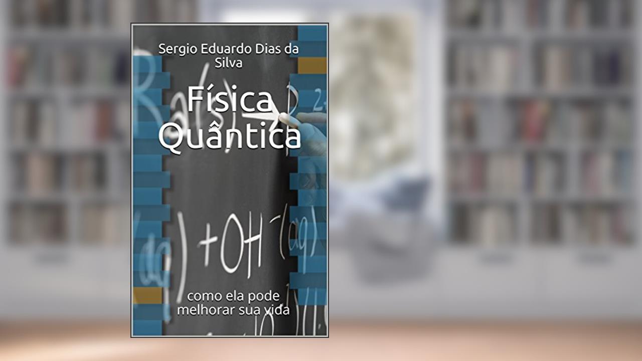 Capa de Física Quântica: como ela pode melhorar sua vida, do autor Sergio Eduardo Dias da Silva
