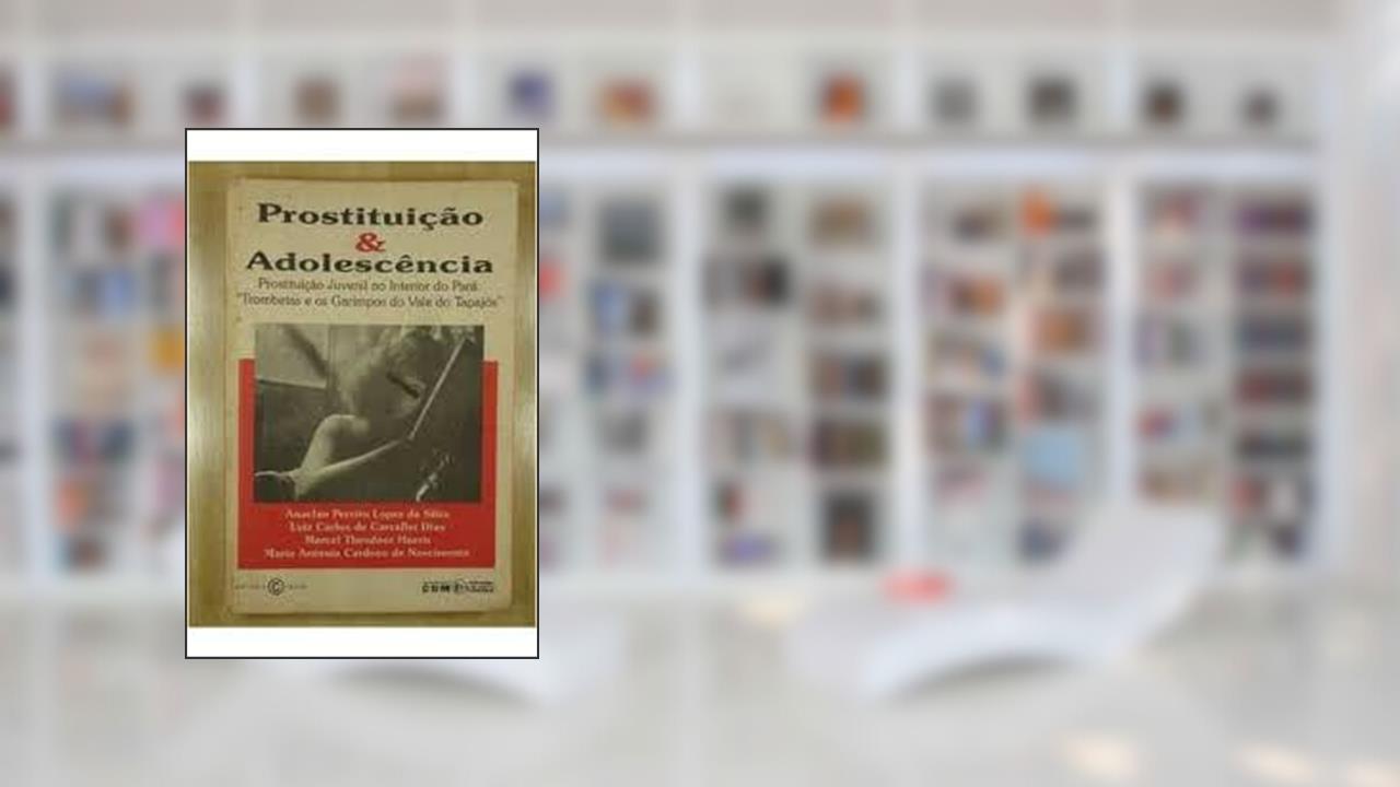 Capa de Prostituicao E Adolescencia: Prostituicao Juvenil No Interior Do Para : Trombetas E Os Garimpos Do Vale Do Tapajos (Portuguese Edition), do autor Anaclan Pereira Lopes Da Silva