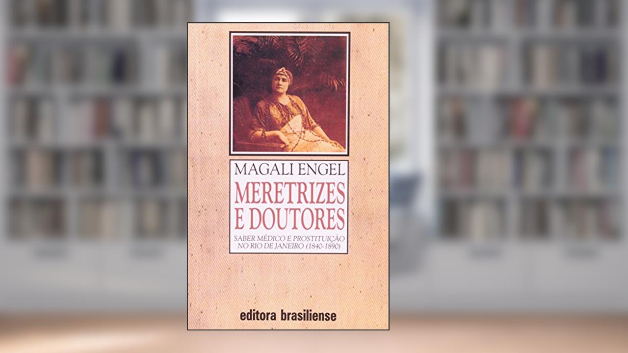 Capa de Meretrizes e Doutores. Saber Médico e Prostituição no Rio de Janeiro 1840-1890, do autor Magali Gouveia Engel