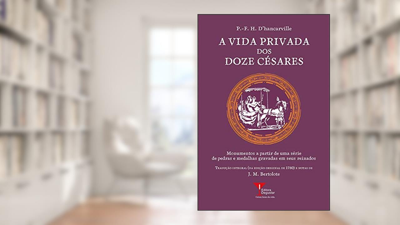 Capa de A Vida Privada dos Doze Césares: Monumentos a partir de uma série de pedras e medalhas gravadas em seus reinados (Coleção Humanismo Libertino Livro 4), do autor P.-F.H. d'Hancarville
