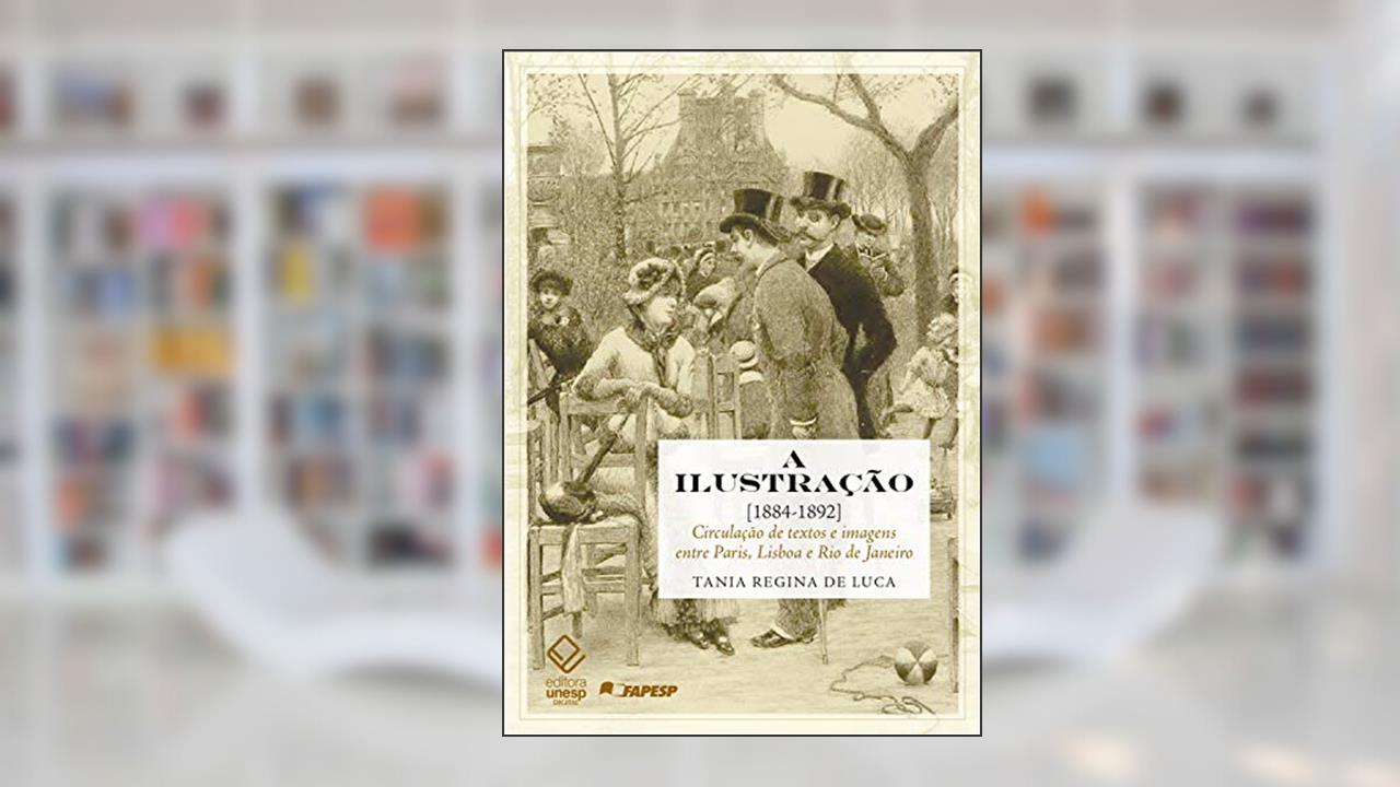 Capa de A ilustração [1884-1892]: Circulação de textos e imagens entre Paris, Lisboa e Rio de Janeiro, do autor Tania Regina de Luca