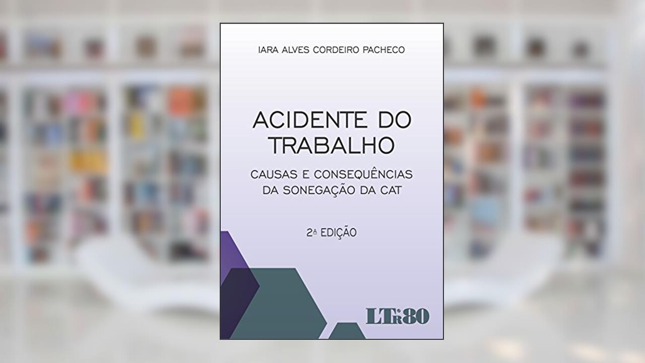 Capa de Acidente Do Trabalho: Causas E Consequências Da Sonegação Da CAT, do autor Iara Alves Cordeiro Pacheco