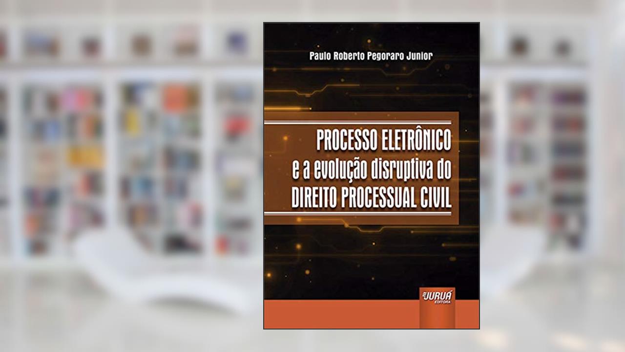 Capa de Processo Eletrônico e a Evolução Disruptiva do Direito Processual Civil, do autor Paulo Roberto Pegoraro Junior