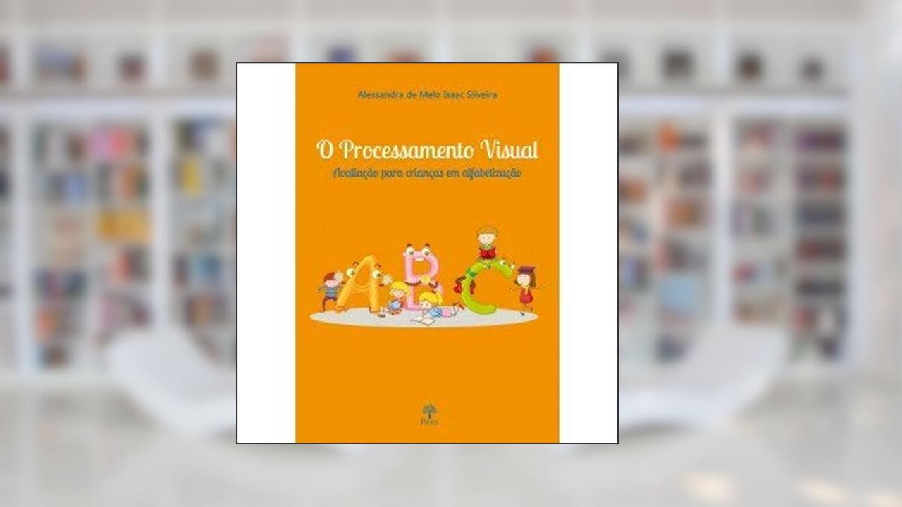Capa de O Processamento Visual - Avaliação Para Crianças em Alfabetização, do autor Alessandra De Melo Isaac Silveira