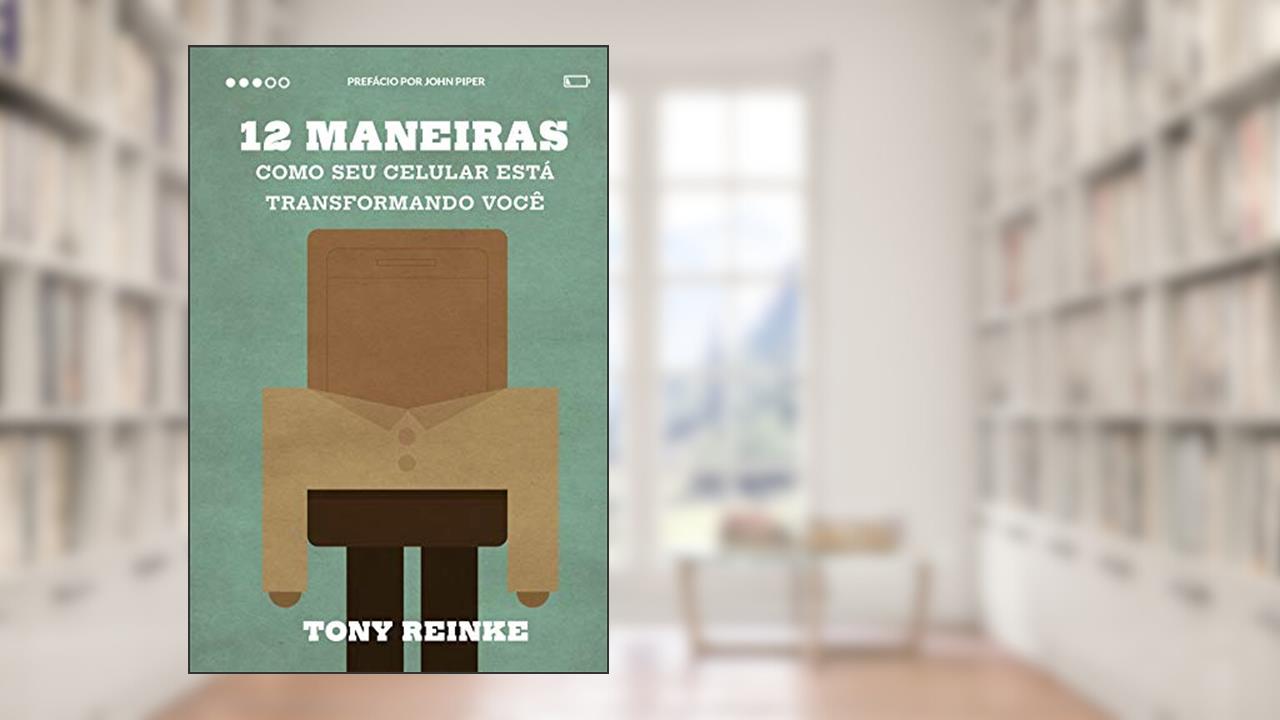 Capa de 12 maneiras como seu celular está transformando você, do autor Tony Reinke